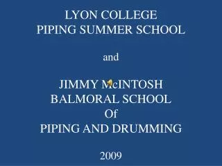 LYON COLLEGE PIPING SUMMER SCHOOL and JIMMY McINTOSH BALMORAL SCHOOL Of PIPING AND DRUMMING 2009