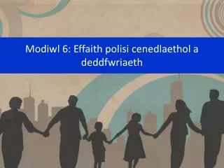 modiwl 6 effaith polisi cenedlaethol a deddfwriaeth