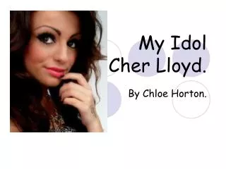 My Idol Cher Lloyd.