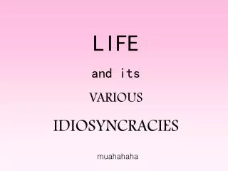 LIFE and its VARIOUS IDIOSYNCRACIES