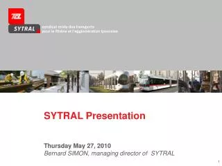 SYTRAL Presentation Thursday May 27, 2010 Bernard SIMON, managing director of SYTRAL