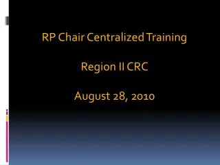 RP Chair Centralized Training Region II CRC August 28, 2010