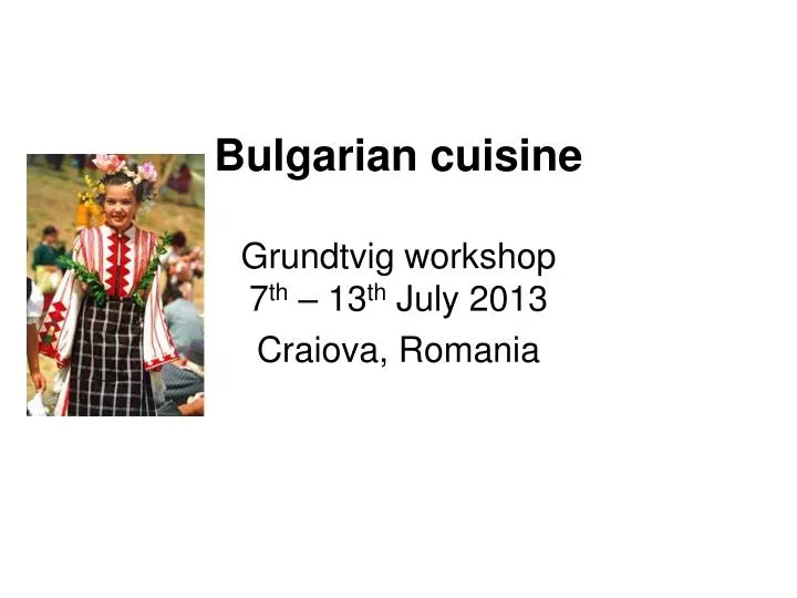 bulgarian cuisine grundtvig workshop 7 th 13 th july 2013 craiova romania