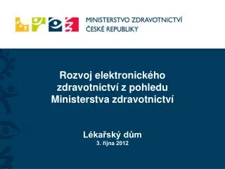 rozvoj elektronick ho zdravotnictv z pohledu ministerstva zdravotnictv l ka sk d m 3 jna 2012