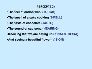 PERCEPTION The feel of cotton wool (TOUCH) The smell of a cake cooking (SMELL)