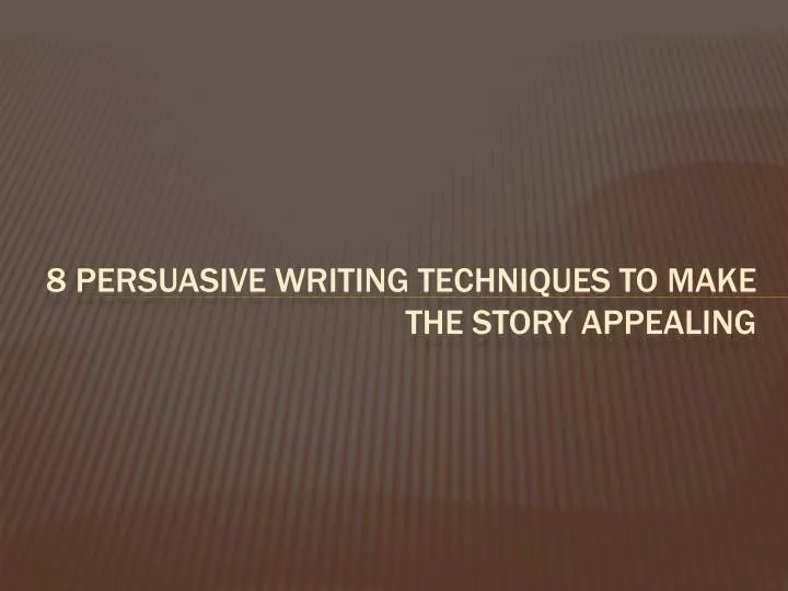 8 persuasive writing techniques to make the story appealing