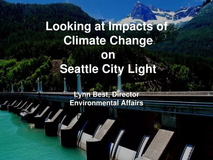 looking at impacts of climate change on seattle city light lynn best director environmental affairs