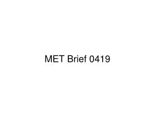 MET Brief 0419