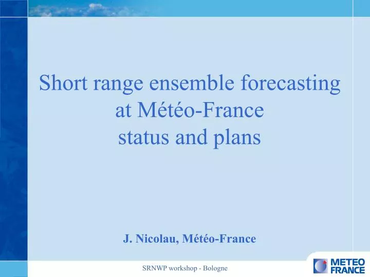 short range ensemble forecasting at m t o france status and plans j nicolau m t o france