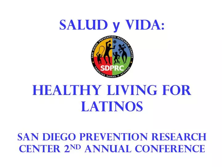 salud y vida healthy living for latinos san diego prevention research center 2 nd annual conference