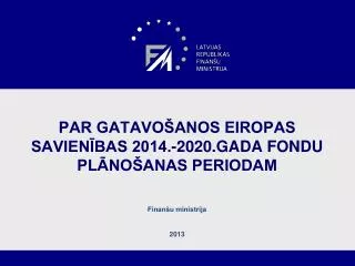 par gatavo anos eiropas savien bas 2014 2020 gada fondu pl no anas periodam finan u ministrija 2013