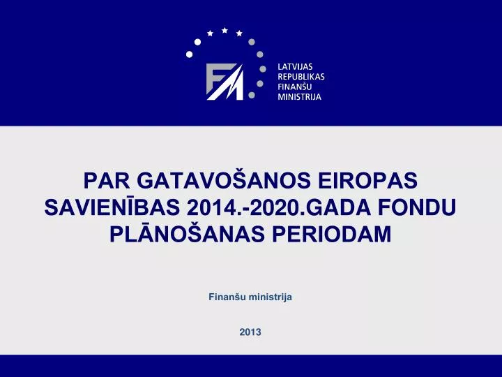 par gatavo anos eiropas savien bas 2014 2020 gada fondu pl no anas periodam finan u ministrija 2013