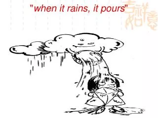 &quot; when it rains, it pours &quot;