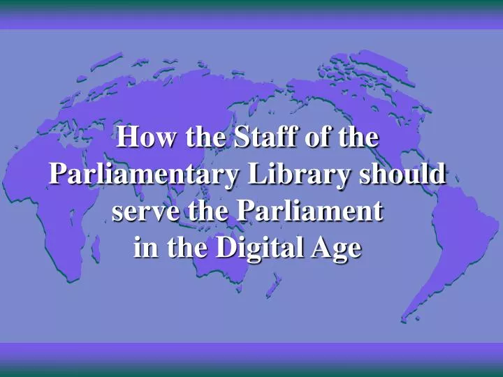 how the staff of the parliamentary library should serve the parliament in the digital age