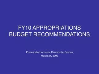 FY10 APPROPRIATIONS BUDGET RECOMMENDATIONS