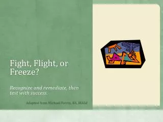 Fight, Flight, or Freeze? Recognize and remediate, then test with success.