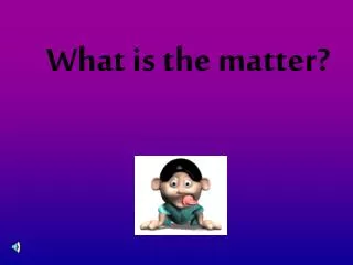 What is the matter?