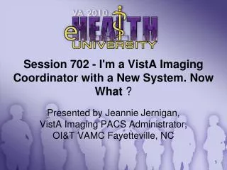Session 702 - I'm a VistA Imaging Coordinator with a New System. Now What ?