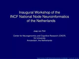 Inaugural Workshop of the INCF National Node Neuroinformatics of the Netherlands Jaap van Pelt