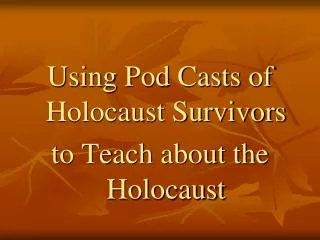 Using Pod Casts of Holocaust Survivors to Teach about the Holocaust