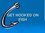 GET HOOKED ON FISH