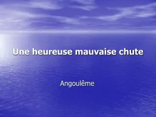 une heureuse mauvaise chute