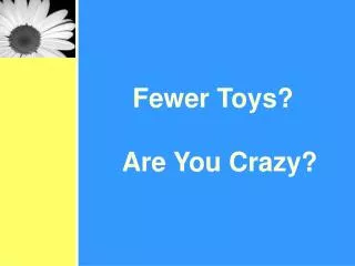 Fewer Toys? Are You Crazy?