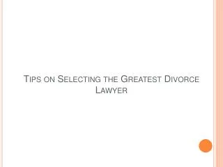 Tips on Selecting the Greatest Divorce Lawyer