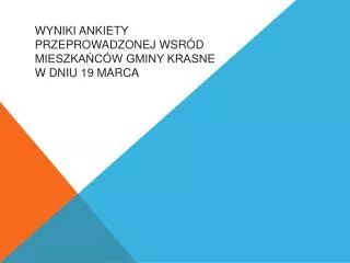 wyniki ankiety przeprowadzonej wsr d mieszka c w gminy krasne w dniu 19 marca