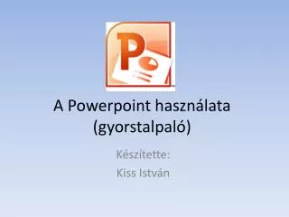 a powerpoint haszn lata gyorstalpal