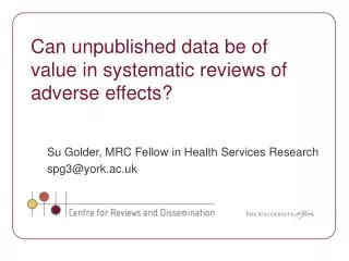 Su Golder, MRC Fellow in Health Services Research spg3@york.ac.uk