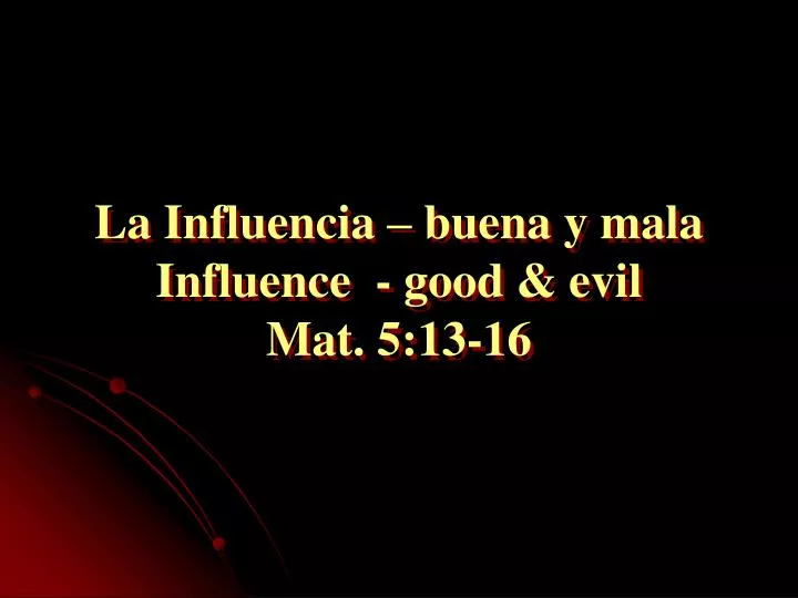 la influencia buena y mala influence good evil mat 5 13 16