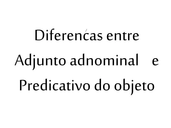 diferencas entre adjunto adnominal e predicativo do objeto