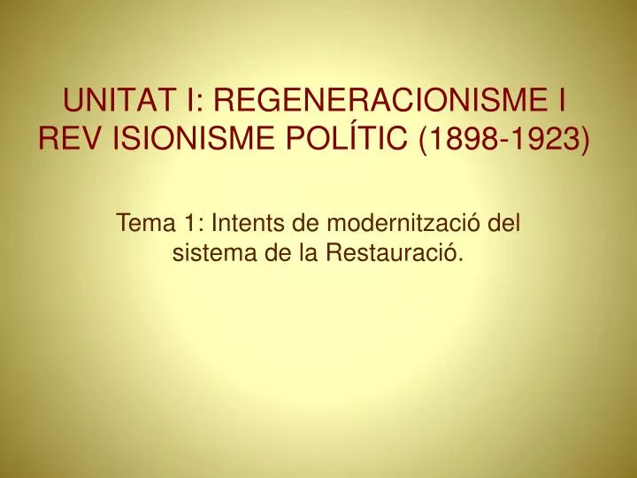 unitat i regeneracionisme i rev isionisme pol tic 1898 1923