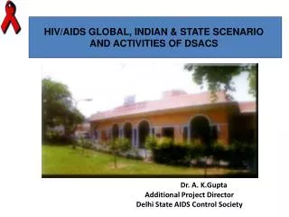 HIV/AIDS GLOBAL, INDIAN &amp; STATE SCENARIO AND ACTIVITIES OF DSACS