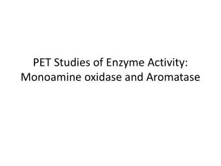 PET Studies of Enzyme Activity: Monoamine oxidase and Aromatase
