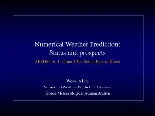 Numerical Weather Prediction: Status and prospects APSDEU-6, 1-3 June 2005, Seoul, Rep. of Korea