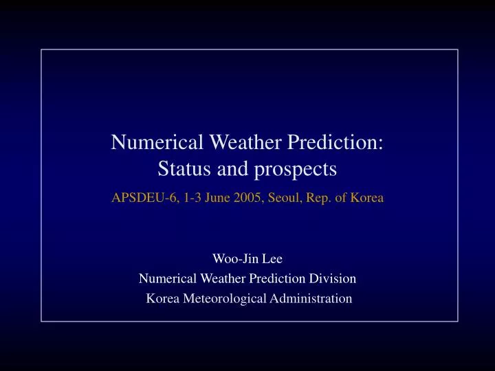 numerical weather prediction status and prospects apsdeu 6 1 3 june 2005 seoul rep of korea