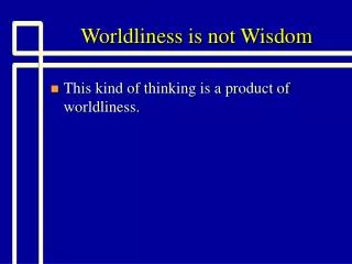 Worldliness is not Wisdom
