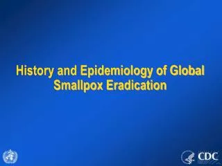 History and Epidemiology of Global Smallpox Eradication