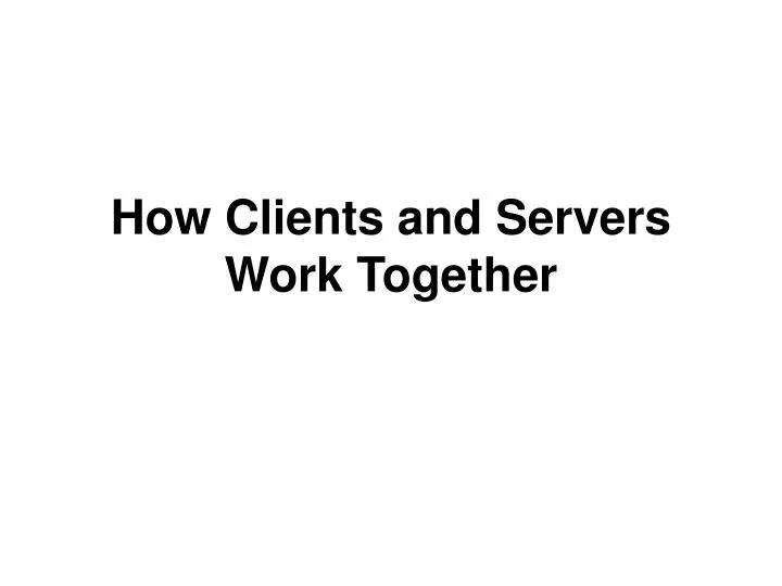 how clients and servers work together