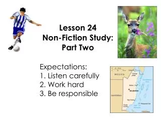 Lesson 24 Non-Fiction Study: Part Two 					Expectations: 					1. Listen carefully