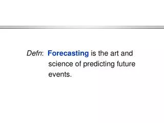 Defn : Forecasting is the art and science of predicting future events.