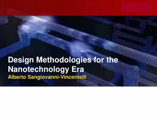Design Methodologies for the Nanotechnology Era Alberto Sangiovanni-Vincentelli