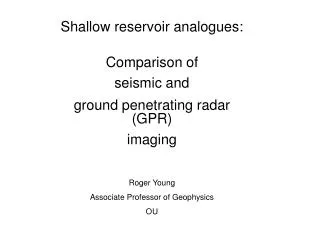 Shallow reservoir analogues: Comparison of seismic and ground penetrating radar (GPR) imaging