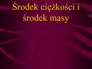 rodek ci ko ci i rodek masy