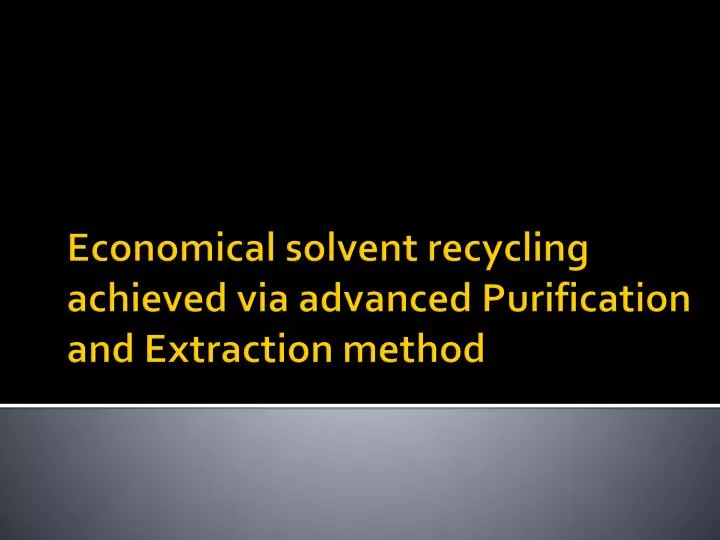 economical solvent recycling achieved via advanced purification and extraction method