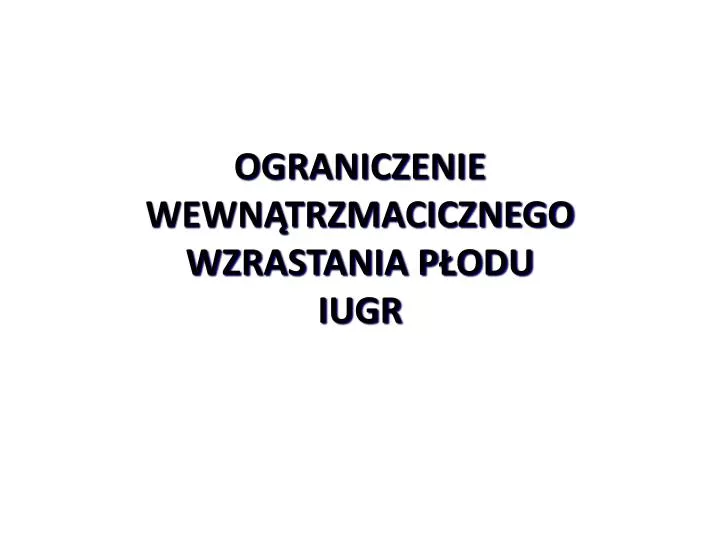 ograniczenie wewn trzmacicznego wzrastania p odu iugr