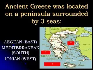 Ancient Greece was located on a peninsula surrounded by 3 seas: