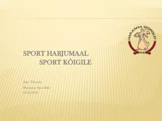 S PORT HARJUMAAL 		SPORT KÕIGILE Sirje Tikerpäe 	Harjumaa Spordiliit 	19.02.2014